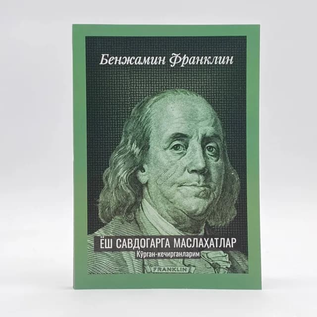 Benjamin Franklin: Yosh savdogarga maslahatlar. Ko'rgan-kechirganlarim