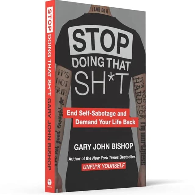 Gary John Bishop: Stop Doing That Sh*t. End Self-Sabotage and Demand Your Life Back