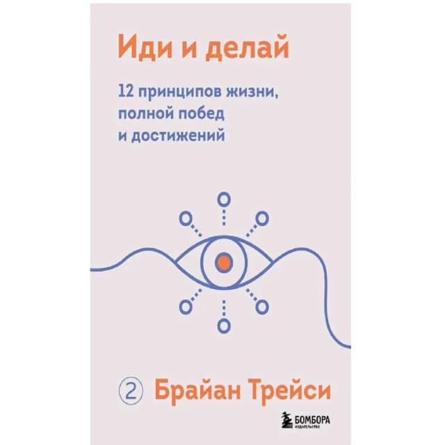 Трейси Брайан: Иди и делай 12 принципов жизни, полной побед и достижений